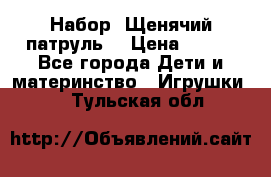 Набор “Щенячий патруль“ › Цена ­ 800 - Все города Дети и материнство » Игрушки   . Тульская обл.